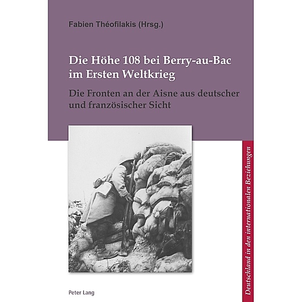 Die Hoehe 108 bei Berry-au-Bac im Ersten Weltkrieg / L'Allemagne dans les relations internationales / Deutschland in den internationalen Beziehungen Bd.12