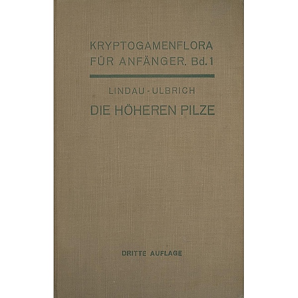Die höheren Pilze / Kryptogamenflora für Anfänger Bd.1, Gustav Lindau, Eberhard Ulbrich