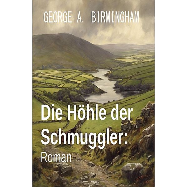 Die Höhle der Schmuggler: Roman, George A. Birmingham