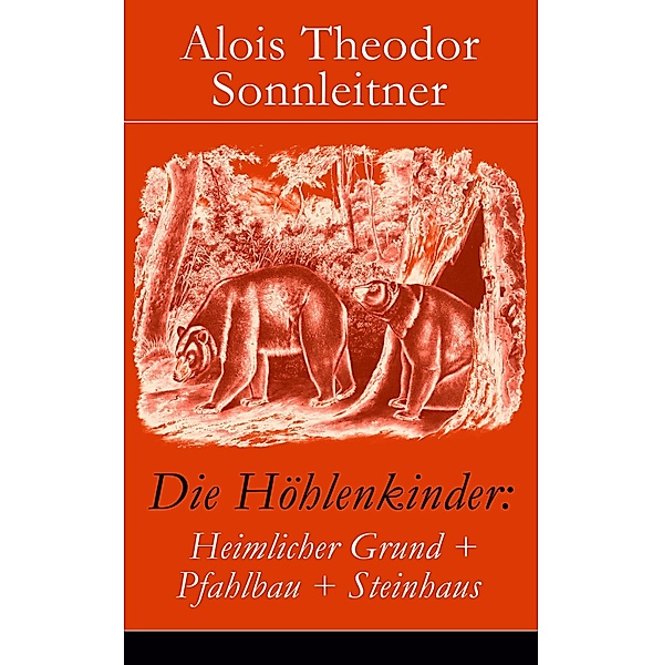 Die Höhlenkinder: Heimlicher Grund + Pfahlbau + Steinhaus, Alois Theodor Sonnleitner
