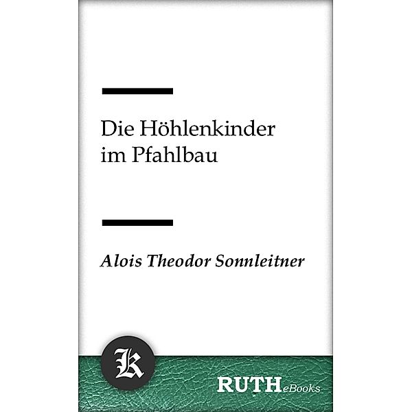 Die Höhlenkinder im Pfahlbau / Die Höhlenkinder Bd.2, Alois Theodor Sonnleitner