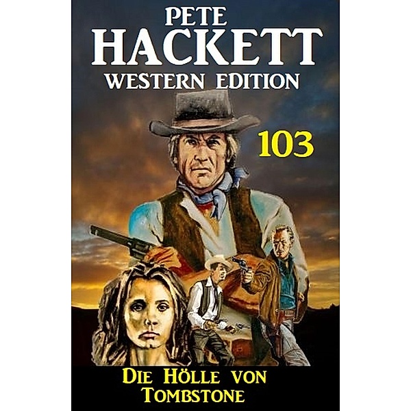 Die Hölle von Tombstone: Pete Hackett Western Edition 103, Pete Hackett
