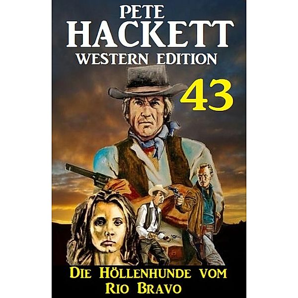 ¿Die Höllenhunde vom Rio Bravo: Pete Hackett Western Edition 43, Pete Hackett