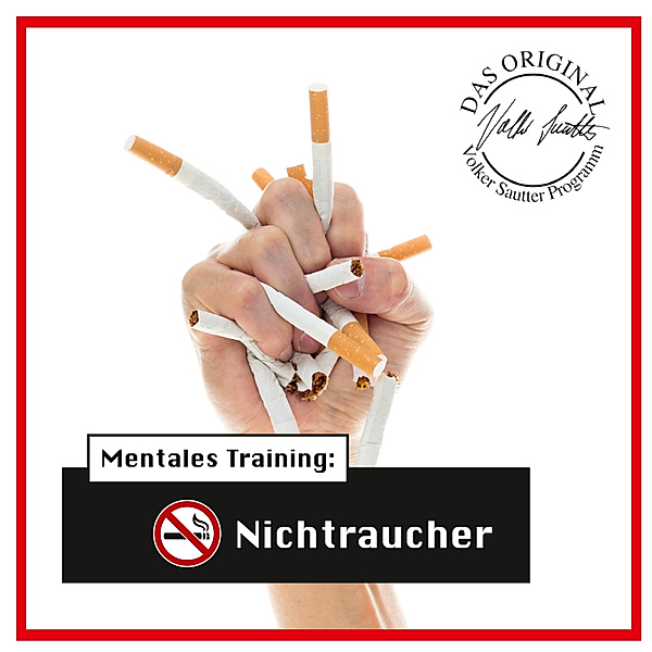 Die Hörapotheke - Die Hörapotheke – Mentales Training: Nichtraucher. Der bessere Weg, mit dem Rauchen aufzuhören, Volker Sautter
