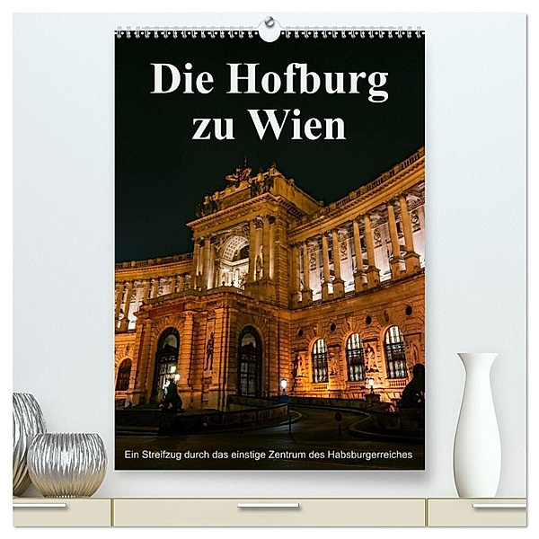 Die Hofburg zu Wien (hochwertiger Premium Wandkalender 2024 DIN A2 hoch), Kunstdruck in Hochglanz, Alexander Bartek
