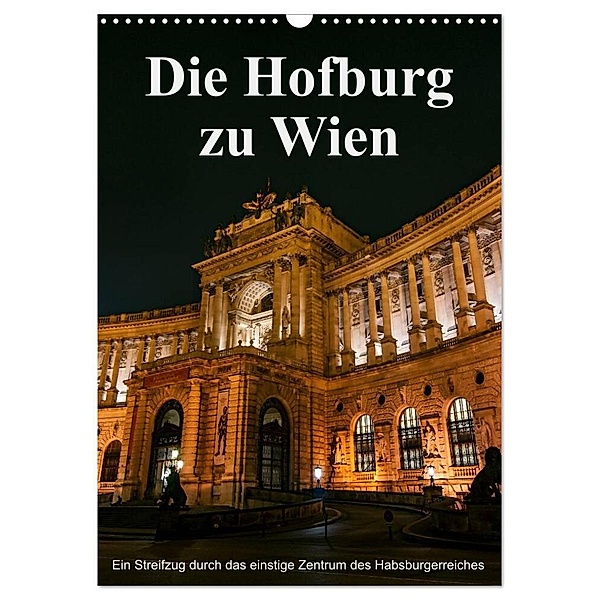 Die Hofburg zu Wien (Wandkalender 2024 DIN A3 hoch), CALVENDO Monatskalender, Alexander Bartek