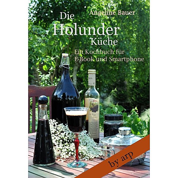 Die Holunderküche / Kochbuch by arp Bd.1, Angeline Bauer