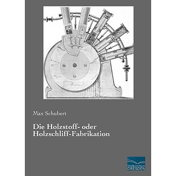 Die Holzstoff- oder Holzschliff-Fabrikation, Max Schubert