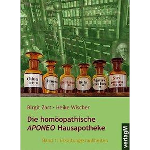 Die homöopathische APONEO Hausapotheke: Bd.1 Erkältungskrankheiten, Birgit Zart, Heike Wischer
