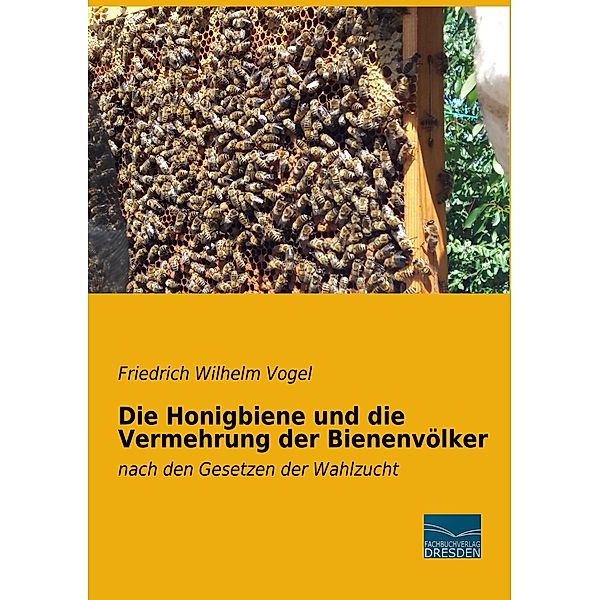 Die Honigbiene und die Vermehrung der Bienenvölker, Friedrich Wilhelm Vogel