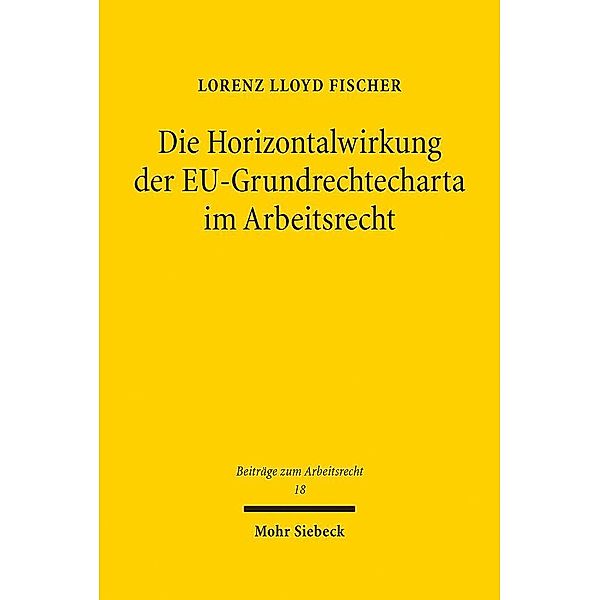 Die Horizontalwirkung der EU-Grundrechtecharta im Arbeitsrecht, Lorenz Lloyd Fischer