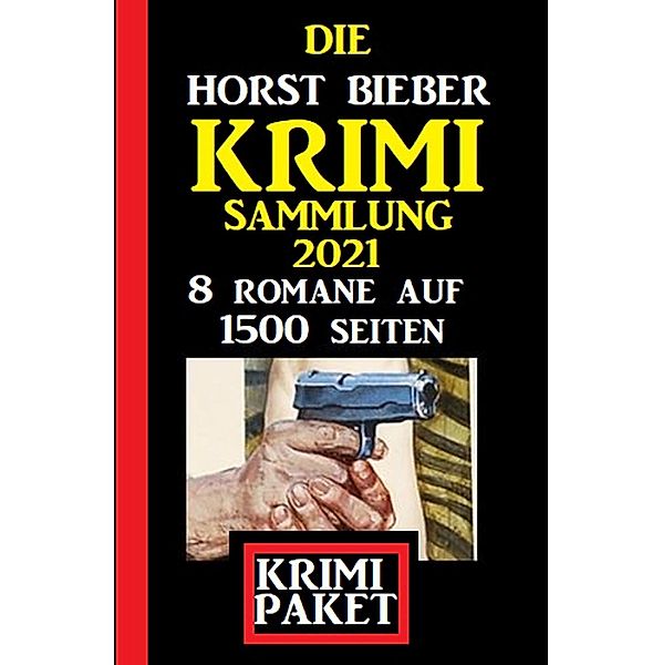 Die Horst Bieber Krimi Sammlung 2021: Krimi Paket 8 Romane auf 1500 Seiten, Horst Bieber