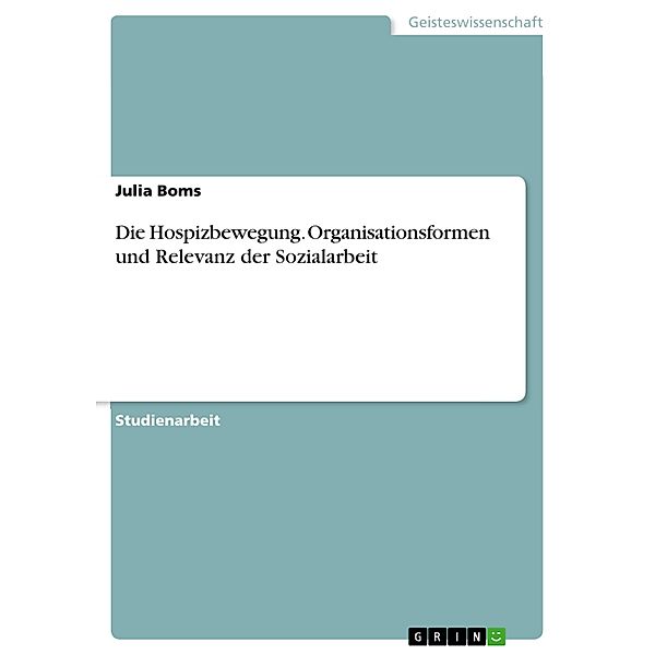 Die Hospizbewegung. Organisationsformen und Relevanz der Sozialarbeit, Julia Boms
