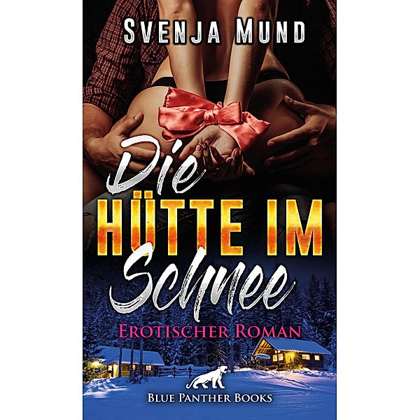Die Hütte im Schnee | Erotischer Roman / Erotik Romane, Svenja Mund