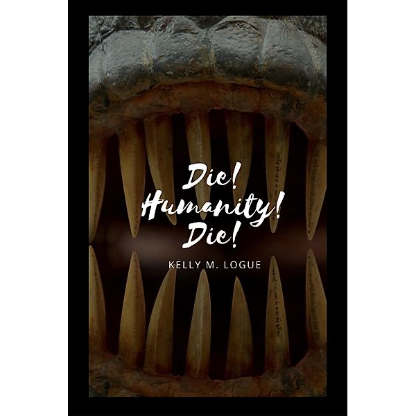 Die! Humanity! Die! / Die! Humanity! Die!, Kelly Logue