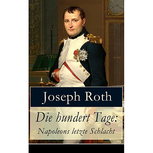 Die hundert Tage: Napoleons letzte Schlacht, Joseph Roth