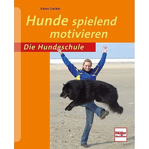 Die Hundeschule / Hunde spielend motivieren, Karen Uecker