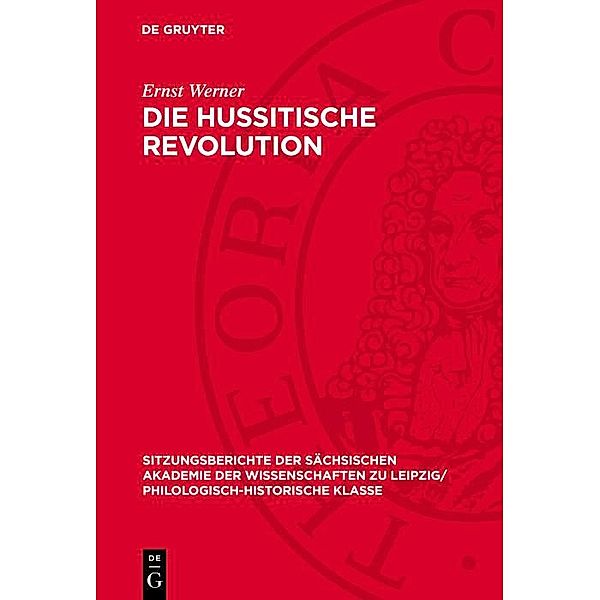 Die hussitische Revolution / Sitzungsberichte der Sächsischen Akademie der Wissenschaften zu Leipzig/ Philologisch-Historische Klasse Bd.129,1, Ernst Werner