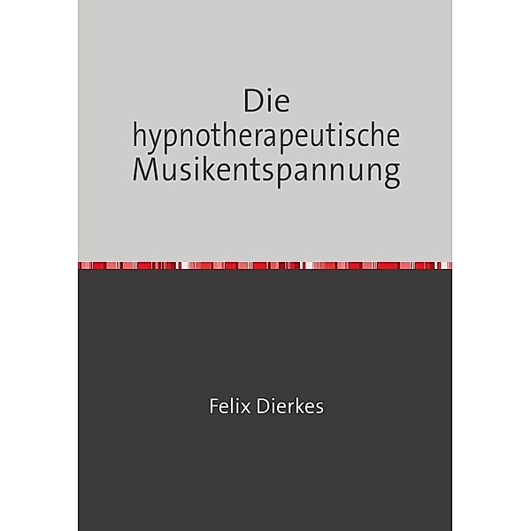 Die hypnotherapeutische Musikentspannung, Felix Dierkes