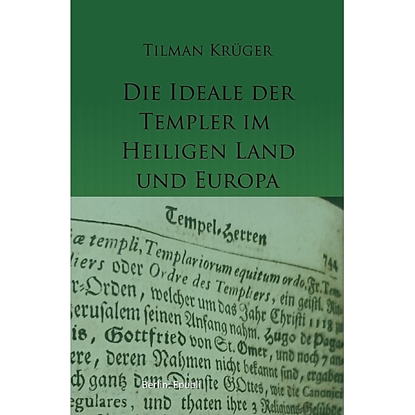 Die Ideale der Templer - Ein Handbuch - Band I (bis 1171), Tilman Krüger
