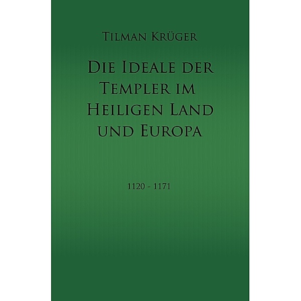 Die Ideale der Templer im Heiligen Land und Europa, Tilman Krüger