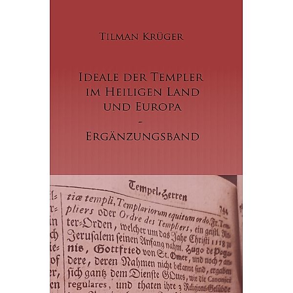 Die Ideale der Templer im Heiligen Land und Europa - Ergänzungsband, Tilman Krüger