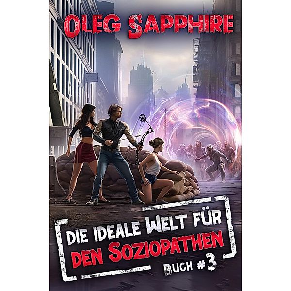 Die ideale Welt für den Soziopathen (Buch 3): Ein apokalyptisches LitRPG-Abenteuer / Die ideale Welt für den Soziopathen Bd.3, Oleg Sapphire