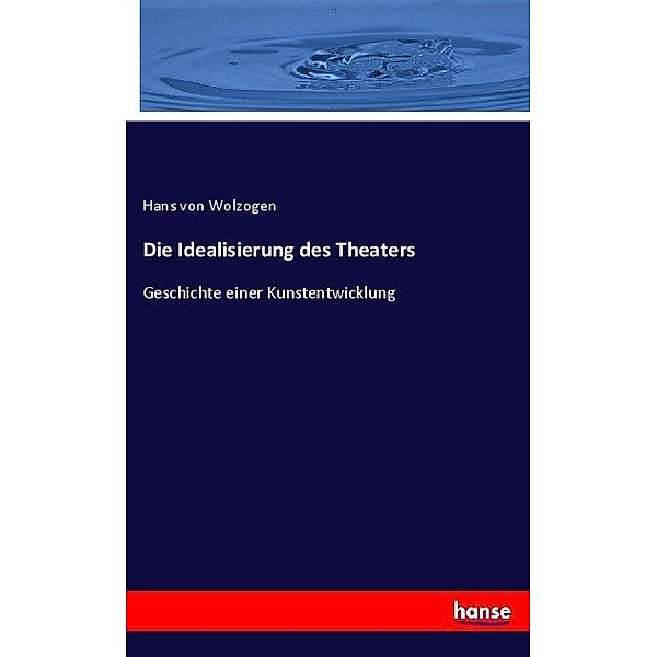 Die Idealisierung des Theaters, Hans von Wolzogen