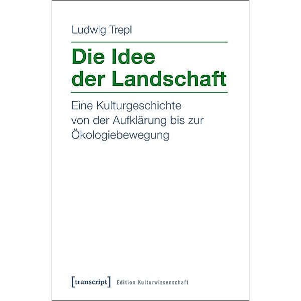 Die Idee der Landschaft / Edition Kulturwissenschaft Bd.16, Ludwig Trepl (verst.