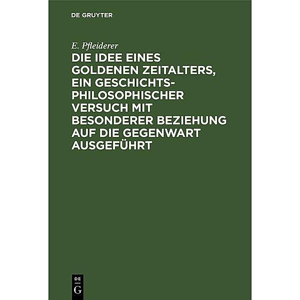 Die Idee eines goldenen Zeitalters, ein geschichtsphilosophischer Versuch mit besonderer Beziehung auf die Gegenwart ausgeführt, E. Pfleiderer