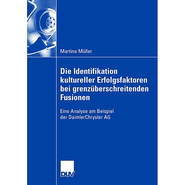 Die Identifikation kultureller Erfolgsfaktoren bei grenzüberschreitenden Fusionen, Martina Müller