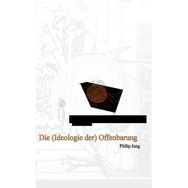 Die (Ideologie der) Offenbarung / Ein Meister des Narzissmus Bd.3, Philip Jung