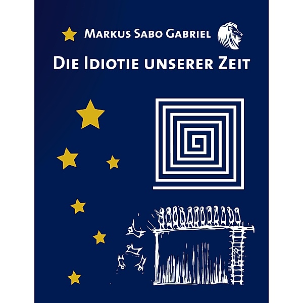 Die Idiotie unserer Zeit, Markus Sabo Gabriel
