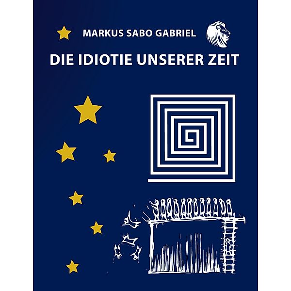 Die Idiotie unserer Zeit, Markus Sabo Gabriel