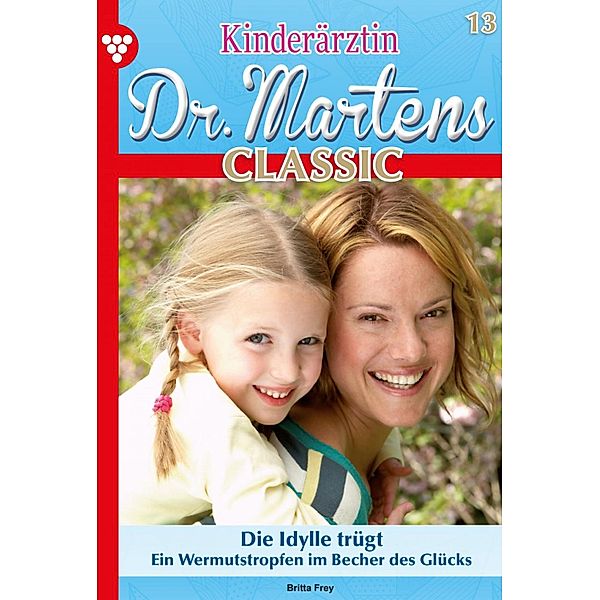 Die Idylle trügt / Kinderärztin Dr. Martens Classic Bd.13, Britta Frey