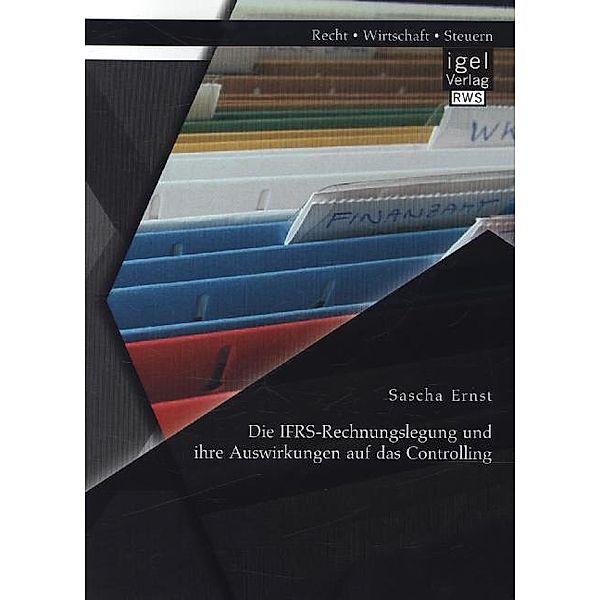 Die IFRS-Rechnungslegung und ihre Auswirkungen auf das Controlling, Sascha Ernst