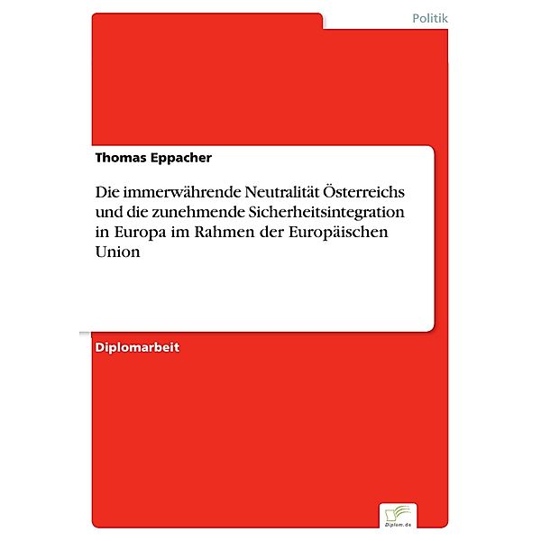 Die immerwährende Neutralität Österreichs und die zunehmende Sicherheitsintegration in Europa im Rahmen der Europäischen Union, Thomas Eppacher