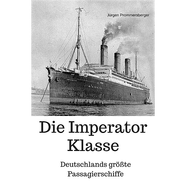 Die Imperator Klasse - Deutschlands größte Passagierschiffe, Jürgen Prommersberger