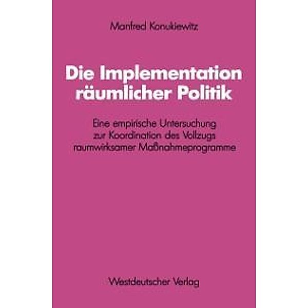 Die Implementation räumlicher Politik / Schriften des Zentralinstituts für sozialwiss. Forschung der FU Berlin Bd.46, Manfred Konukiewitz