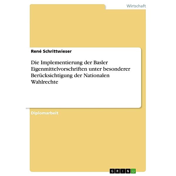 Die Implementierung der Basler Eigenmittelvorschriften unter besonderer Berücksichtigung der Nationalen Wahlrechte, René Schrittwieser