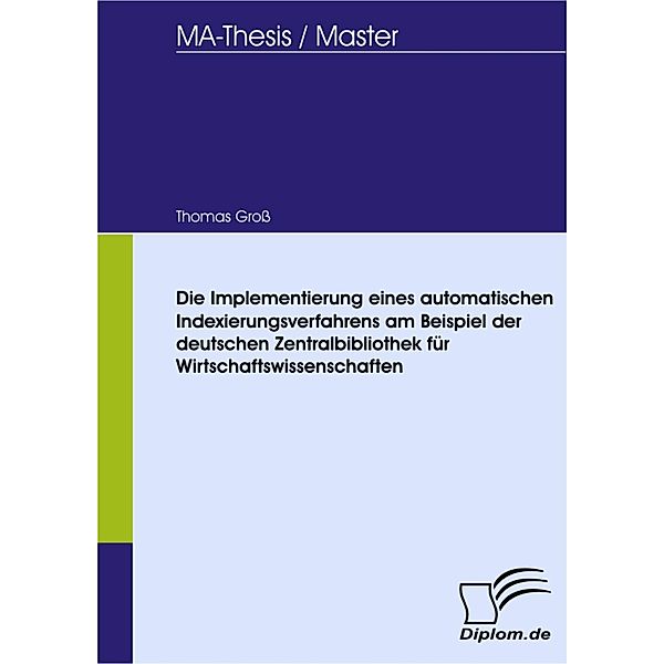 Die Implementierung eines automatischen Indexierungsverfahrens am Beispiel der deutschen Zentralbibliothek für Wirtschaftswissenschaften, Thomas Groß