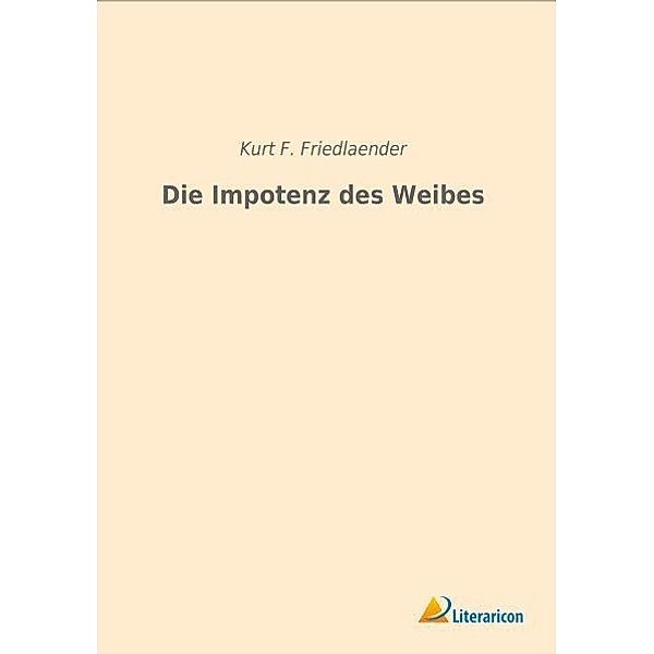 Die Impotenz des Weibes, Kurt F. Friedlaender