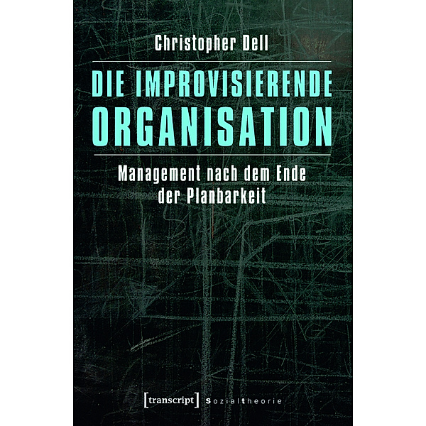 Die improvisierende Organisation / Sozialtheorie, Christopher Dell
