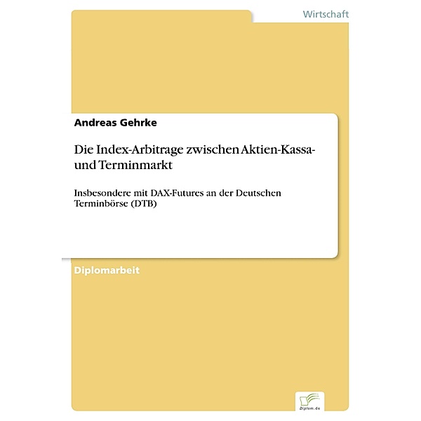 Die Index-Arbitrage zwischen Aktien-Kassa- und Terminmarkt, Andreas Gehrke