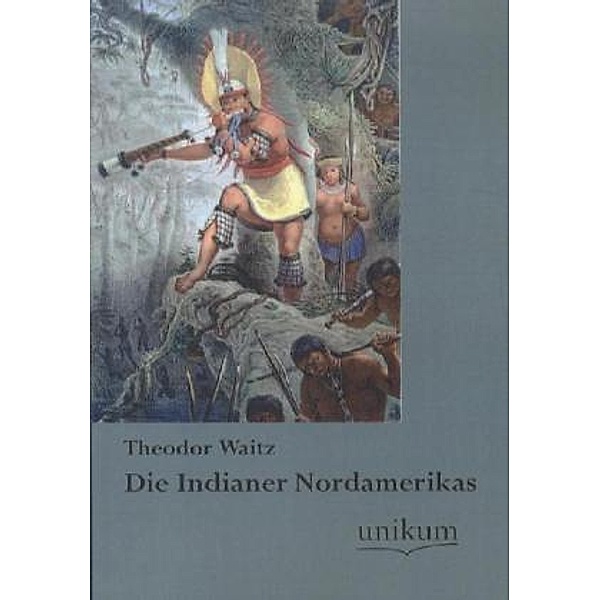 Die Indianer Nordamerikas, Theodor Waitz