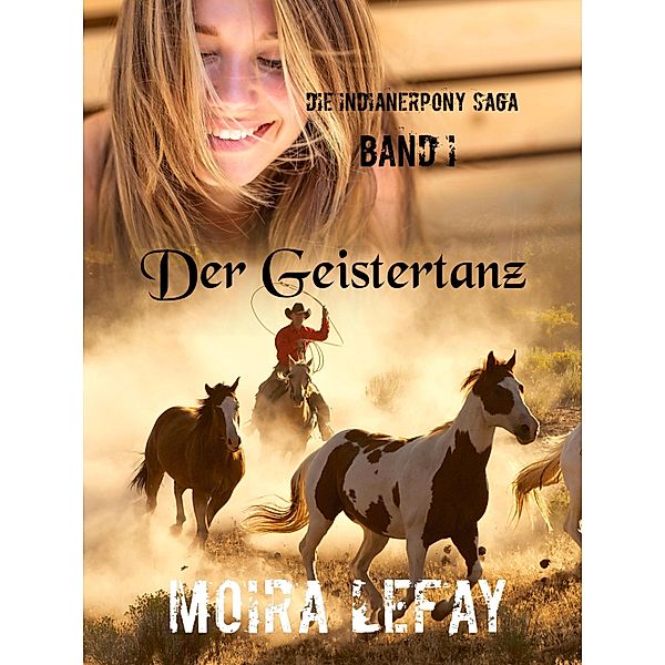 Die Indianerpony Saga Band I: Der Geistertanz / Die Indianerpony Saga Bd.1, Moira Lefay