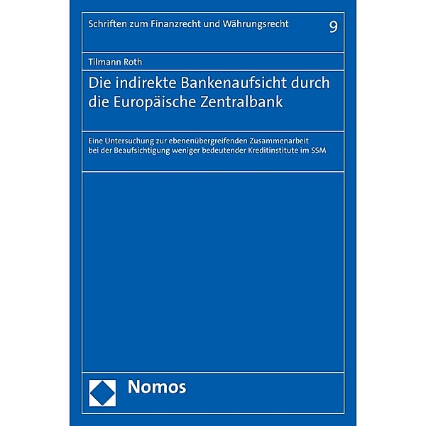 Die indirekte Bankenaufsicht durch die Europäische Zentralbank / Schriften zum Finanzrecht und Währungsrecht Bd.9, Tilmann Roth