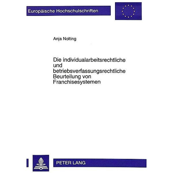 Die individualarbeitsrechtliche und betriebsverfassungsrechtliche Beurteilung von Franchisesystemen, Anja Nolting-Miara