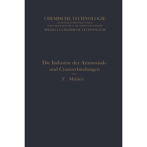 Die Industrie der Ammoniak- und Cyanverbindungen / Chemische Technologie in Einzeldarstellungen, Franz Muhlert
