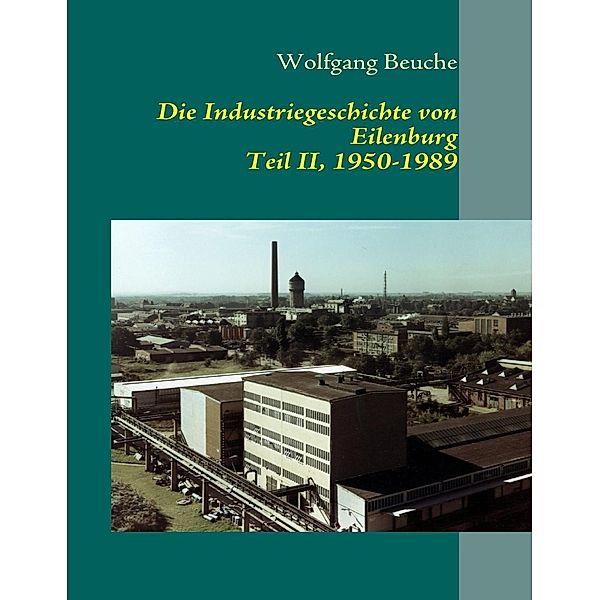 Die Industriegeschichte von Eilenburg, Teil II, 1950-1989, Wolfgang Beuche